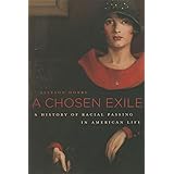 A Chosen Exile: A History of Racial Passing in American Life