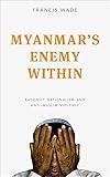 Myanmar's Enemy Within: Buddhist Violence and the Making of a Muslim 'Other' (Asian Arguments)