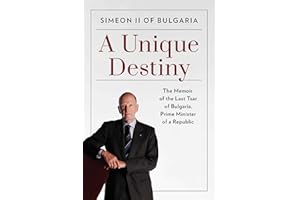 A Unique Destiny: The Memoir of the Last Tsar of Bulgaria, Prime Minister of a Republic
