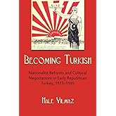 Becoming Turkish: Nationalist Reforms and Cultural Negotiations in Early Republican Turkey 1923-1945 (Modern Intellectual and Political History of the Middle East)
