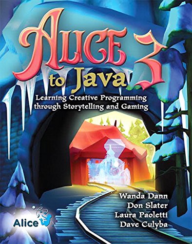 Alice 3 to Java: Learning Creative Programming through Storytelling and Gaming by Wanda P. Dann, Don Slater, Laura Paoletti, Dave Culyba