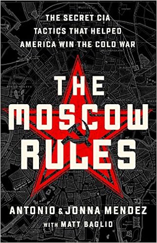 The Moscow Rules: The Secret CIA Tactics That Helped America Win the Cold War, by Antonio J. Mendez The Moscow Rules: The Secret CIA Tactics That Helped America Win the Cold War, by Antonio J. Mendez
