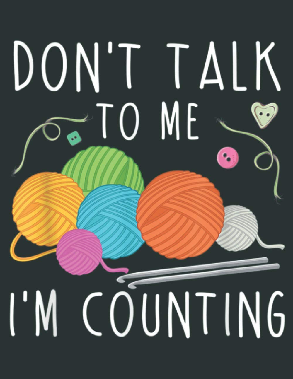 Dont Talk To Me Im Counting Crochet Knitting Funny: Daily Notebook - Large size 8.5 x 11 inches, 100 Pages