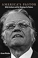 America&rsquo;s Pastor: Billy Graham and the Shaping of a Nation