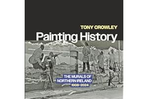 Painting History: The Murals of Northern Ireland, 1908–2024