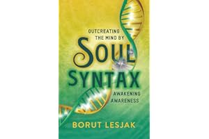 Soul Syntax: Outcreating the Mind by Awakening Awareness (Soul Awareness Awakening)