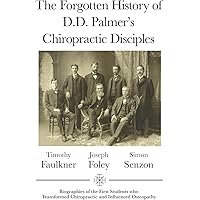 The Forgotten History of D.D. Palmer's Chiropractic Disciples: Biographies of the First Students Who Transformed Chiropractic