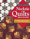 Necktie Quilts Reinvented: 16 Beautifully Traditional Projects • Rotary Cutting Techniques by Christine Copenhaver