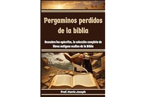 Pergaminos perdidos de la biblia: Descubra los apócrifos, la colección completa de libros antiguos ocultos de la Biblia (Spanish Edition)