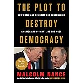 The Plot to Destroy Democracy: How Putin and His Spies Are Undermining America and Dismantling the West