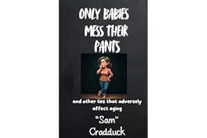 Only Babies Mess Their Pants: and other lies that adversely affect aging