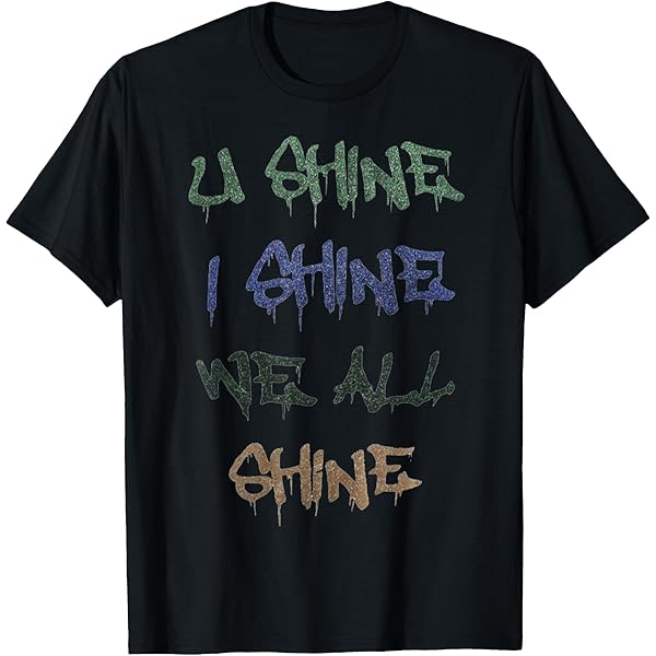 Amazon.com: compliment you shine I shine we all shine T-Shirt