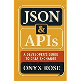 JSON &amp; APIs: A Developer&rsquo;s Guide to Data Exchange
