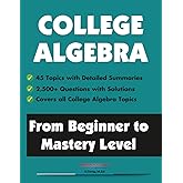 College Algebra: From Beginner to Mastery Level