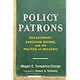 Policy Patrons: Philanthropy, Education Reform, and the Politics of Influence (Educational Innovations Series)