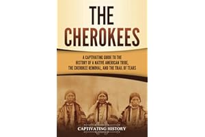 The Cherokees: A Captivating Guide to the History of a Native American Tribe, the Cherokee Removal, and the Trail of Tears (Indigenous People)