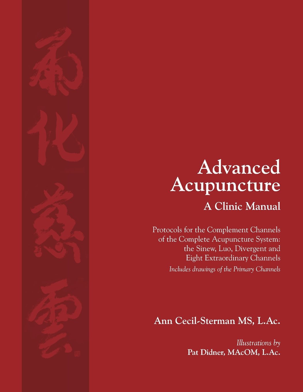 Advanced Acupuncture, A Clinic Manual: Protocols for the Complement Channels  of the Complete Acupuncture System: the Sinew, Luo, Divergent and Eight .