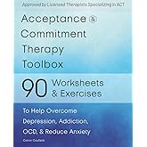 Acceptance and Commitment Therapy Toolbox: 90 Exercises and Worksheets to Help Overcome Depression, Addiction, OCD, and Reduce Anxiety