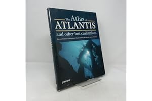 Atlas of Atlantis and Other Lost Civilizations: Discover the History and Wisdom of Atlantis, Lemuria, Mu and Other Ancient Ci