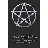 Book Of Shadows - 150 Spells, Charms, Potions and Enchantments for Wiccans: Witches Spell Book - Perfect for both practicing