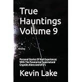 True Hauntings Volume 9: Personal Stories Of Real Experiences With The Paranormal Supernatural Cryptids Aliens And UFO&rsquo;s