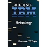 Building IBM: Shaping an Industry and Its Technology (History of Computing)