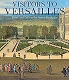 Visitors to Versailles: From Louis XIV to the French Revolution
