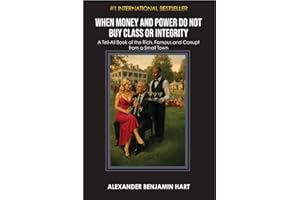 When Money and Power Do Not Buy Class or Integrity: A Tell-All Book of the Rich, Famous and Corrupt from a Small Town