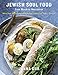 Jewish Soul Food: From Minsk to Marrakesh, More Than 100 Unforgettable Dishes Updated for Today's Kitchen: A Cookbook