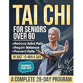 Tai Chi for Seniors Over 60: A Complete 28-Day Program to Prevent Falls, Regain Balance, Reduce Joint Pain & Maintain Independence with Easy-to-Follow 10-Min Daily Exercises