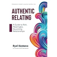 Authentic Relating: A Guide to Rich, Meaningful, Nourishing Relationships