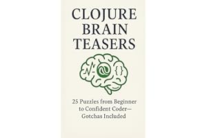 Clojure Brain Teasers: 25 Puzzles From Beginner to Confident Coder Gotchas Included