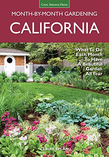 California Month-by-Month Gardening: What to Do Each Month to Have a Beautiful Garden All Year by Claire Splan