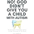 No! God Didn’t Give You a Child with Autism: He Gave You Victory Over Autism Through the Power of the Word (Jesus Took Autism Book Series)