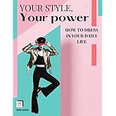 Your style, your power: How to dress in your daily life