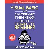 Visual Basic and Algorithmic Thinking for the Complete Beginner (3rd Edition): Learn to Think Like a Programmer