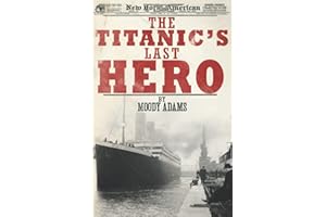 The Titanic's Last Hero: A Startling True Story That Can Change Your Life Forever