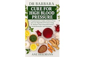 Dr Barbara Cure for High Blood Pressure: A Transformative Guide on how to Treat and Cure High Blood Pressure Using Dr. Barbar