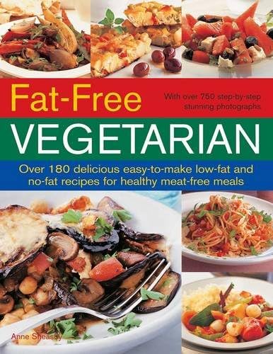 Fat Free Vegetarian: Over 180 Delicious Easy-to-Make Low-Fat and No-Fat Recipes for Healthy Meat-Free Meals: Over 180 Delicious Easy-to-Make Low-Fat and No-Fact Recipes for Healthy Meat-Free Meals