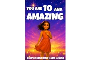 YOU ARE 10 AND AMAZING! Inspiring Stories for 10-Year-Old Girls: 15 Motivating Tales of Courage, Confidence, Friendship, and 