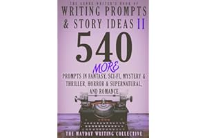 The Genre Writer's Book of Writing Prompts & Story Ideas II: 540 MORE Prompts in Fantasy, Sci-Fi, Mystery & Thriller, Horror & Supernatural, and Romance (The Genre Writer's Creativity Collection)