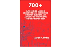 700+ Data Science, Machine Learning to Data Engineering Interview Questions and Answers: The Ultimate Data Science Interview 