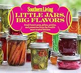 Southern Living Little Jars, Big Flavors: Small-batch jams, jellies, pickles, and preserves from the Southern Living Little Jars, Big Flavors: Small-batch jams, jellies, pickles, and preserves from the