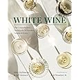 White Wine: The Comprehensive Guide to the 50 Essential Varieties & Styles