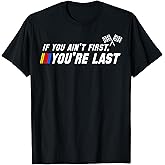 Funny Motor Racer If You Ain't First You're Last T-Shirt