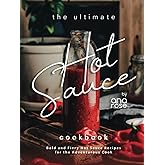 The Ultimate Hot Sauce Cookbook: Bold and Fiery Hot Sauce Recipes for the Adventurous Cook