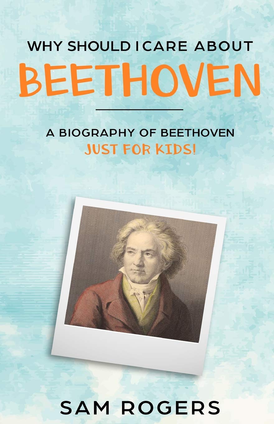 Why Should I Care About Beethoven: A Biography of Ludwig van Beethoven Just for Kids!: 3