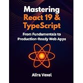 Mastering React 19 &amp; TypeScript: From Fundamentals to Production-Ready Web Apps