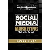 Social Media Marketing - That Works For You: A Step-by-Step Strategy to Grow Your Brand Without Wasting Time: Guides for Success on Facebook, Twitter, Instagram, Pinterest, LinkedIn, YouTube &Snapchat