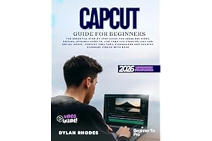 Capcut Guide for Beginners: The Essential Step-by-Step Guide for Seamless Video Editing, Dynamic Effects, and Creative Storyt
